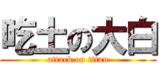 吃土の大白 (attack on titan)