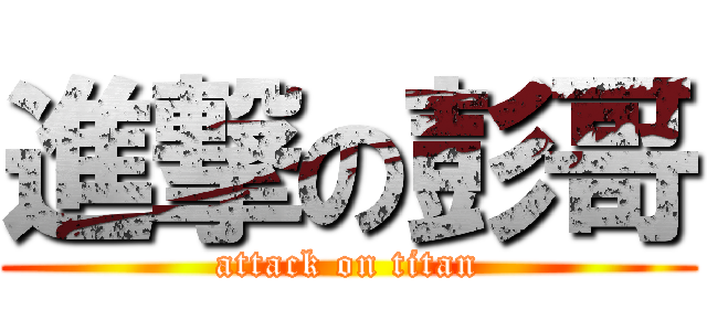 進撃の彭哥 (attack on titan)