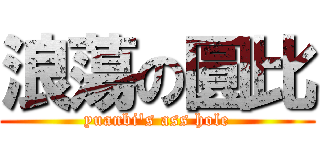 浪蕩の圓比 (yuanbi\'s ass hole)