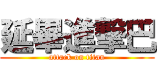 延畢進撃巴 (attack on titan)