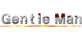 Ｇｅｎｔｌｅ Ｍａｎ (attack on titan)