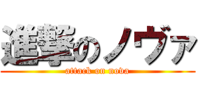 進撃のノヴァ (attack on nova)