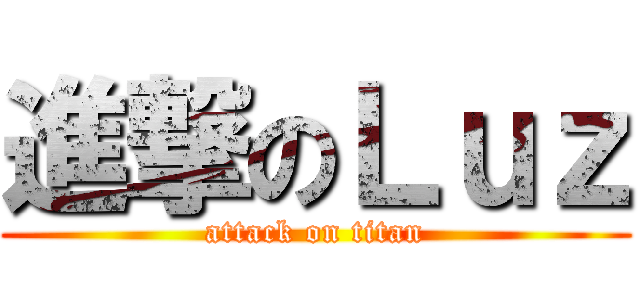 進撃のＬｕｚ (attack on titan)