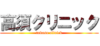 高須クリニック (takasu clinick)