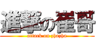 進撃の崔哥 (attack on zhazha)
