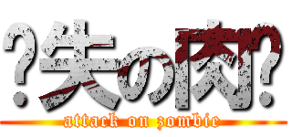丧失の肉婷 (attack on zombie)