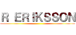 Ｒ ＥＲＩＫＳＳＯＮ ()