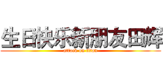 生日快乐新朋友田辉 (attack on titan)