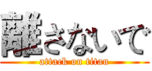離さないで (attack on titan)