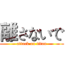 離さないで (attack on titan)
