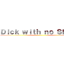 Ｄｉｃｋ ｗｉｔｈ ｎｏ Ｓｈａｆｔ ()