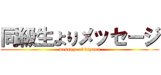 同級生よりメッセージ (message of kiyama)