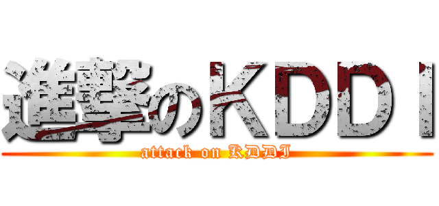 進撃のＫＤＤＩ (attack on KDDI)