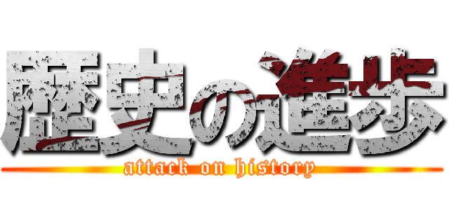 歴史の進歩 (attack on history)