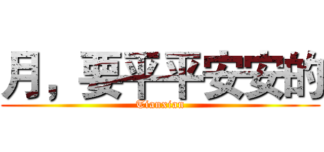 月，要平平安安的 (Tianxian)