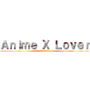 Ａｎｉｍｅ Ｘ Ｌｏｖｅｒ (All About Anime)