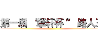 第一届 “ 擎轩杯 ” 路人王 ()