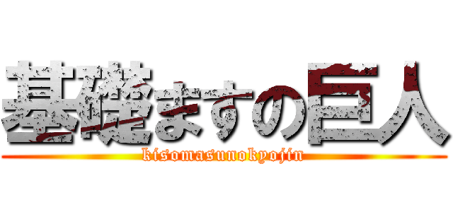 基礎ますの巨人 (kisomasunokyojin)