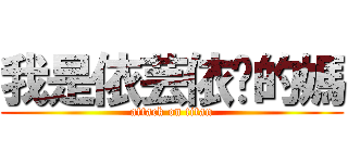 我是依芸依璇的媽 (attack on titan)
