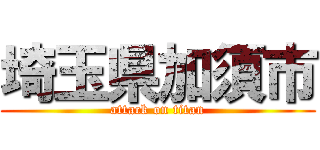 埼玉県加須市 (attack on titan)