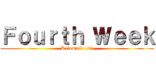 Ｆｏｕｒｔｈ Ｗｅｅｋ (Kelompok 176)