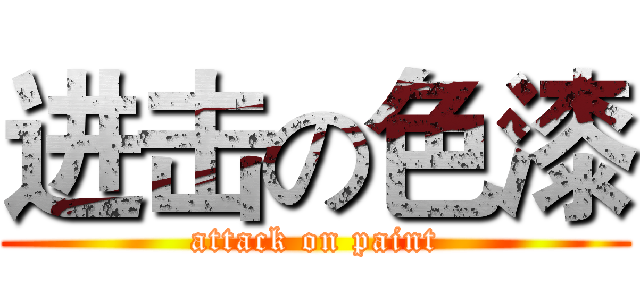 进击の色漆 (attack on paint)