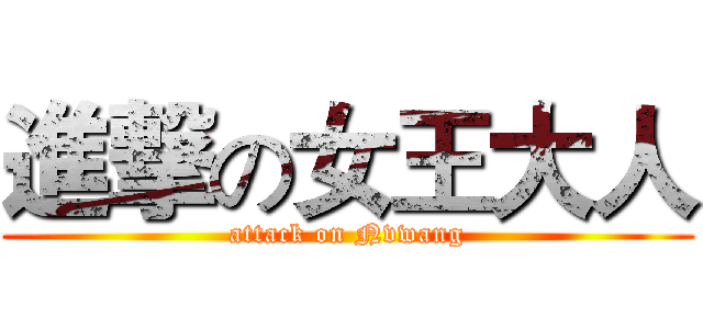 進撃の女王大人 (attack on Nvwang)