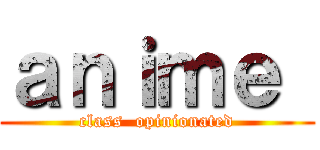 ａｎｉｍｅ  (class  opinionated)