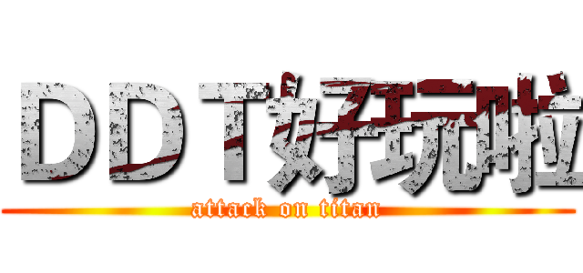 ＤＤＴ好玩啦 (attack on titan)