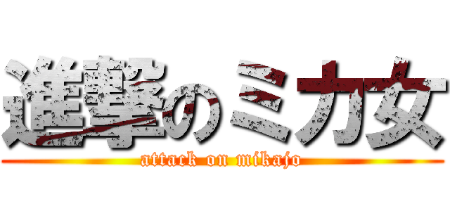進撃のミカ女 (attack on mikajo)