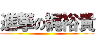 進撃の梶裕貴 ()