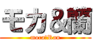 モカ＆蘭 (moca＆Ran)