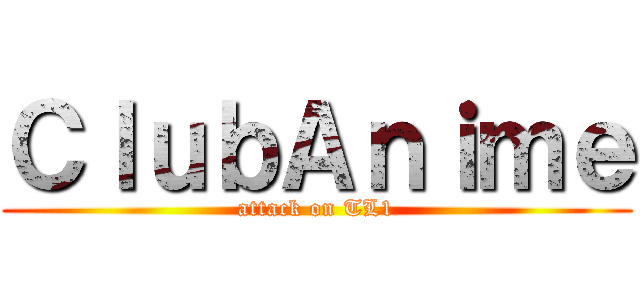 ＣｌｕｂＡｎｉｍｅ (attack on TL1)