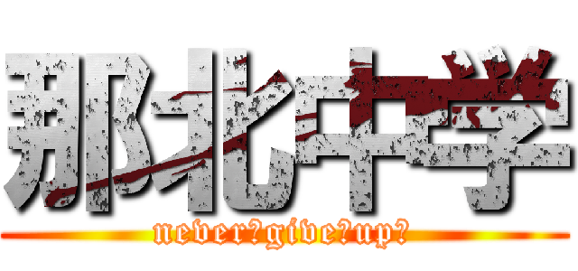 那北中学 (never～give～up～)