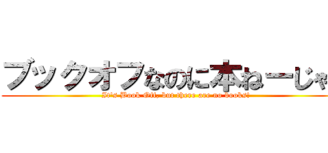 ブックオフなのに本ねーじゃん (It's Book Off, but there are no books!)