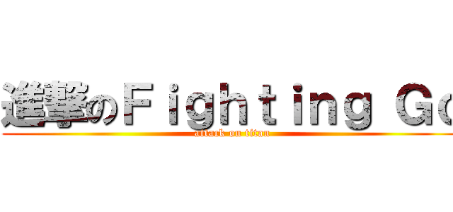進撃のＦｉｇｈｔｉｎｇ Ｇｏ (attack on titan)