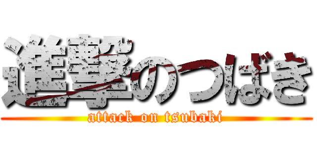 進撃のつばき (attack on tsubaki)