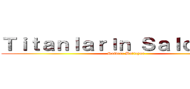Ｔｉｔａｎｌａｒıｎ Ｓａｌｄıｒıｓı (Saldırı Başlıyor)
