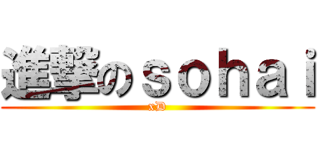 進撃のｓｏｈａｉ (xD)