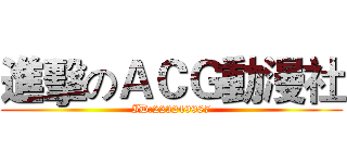 進擊のＡＣＧ動漫社 (ID:223249987)