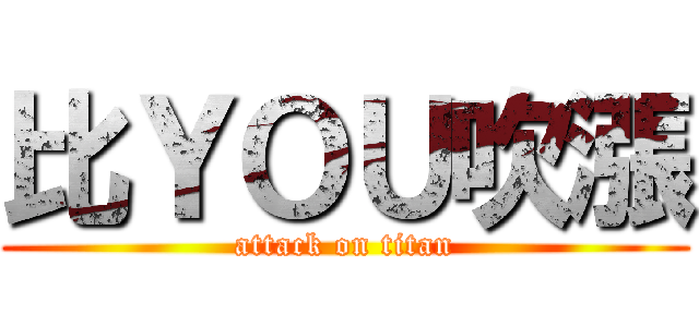 比ＹＯＵ吹漲 (attack on titan)