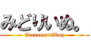 みどりいぬ。 (Greeeeeen　Dog)