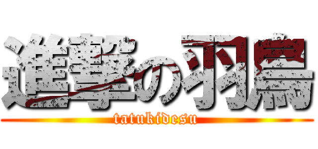 進撃の羽鳥 (tatukidesu)