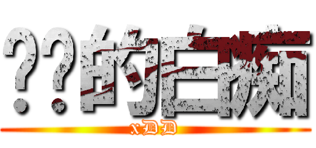进击的白痴 (xDD)
