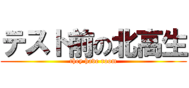 テスト前の北高生 (they have room)