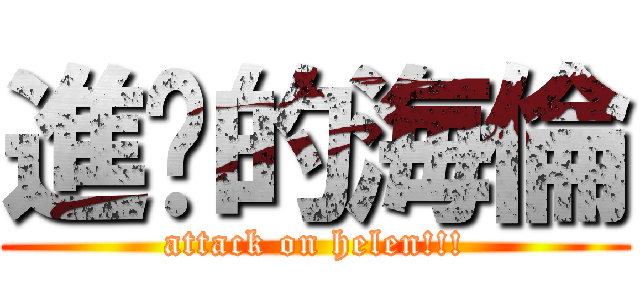 進擊的海倫 (attack on helen!!!)