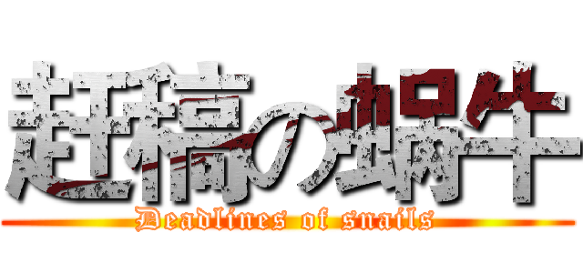 赶稿の蜗牛 (Deadlines of snails)