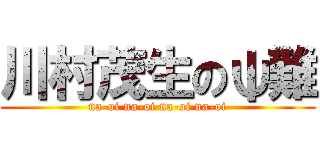 川村茂生のψ難 (na-oi na-oi na-oi na-oi)