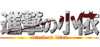 進撃の小依 (attack on titan)