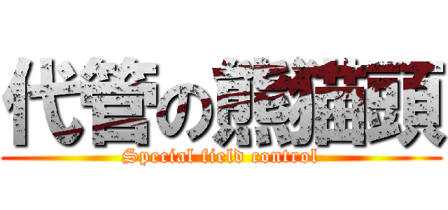 代管の熊猫頭 (Special field control)